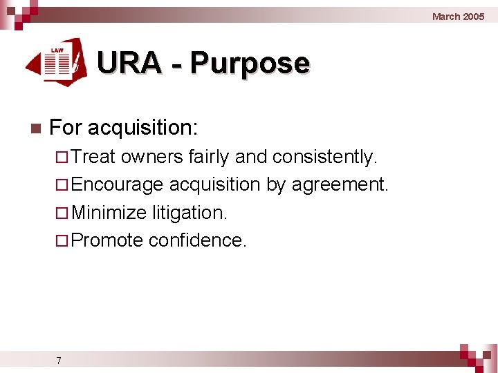 March 2005 URA - Purpose n For acquisition: ¨ Treat owners fairly and consistently.