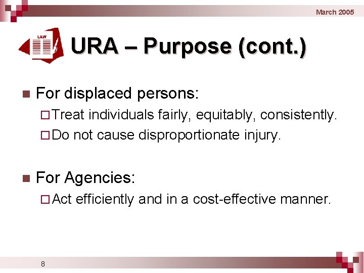March 2005 URA – Purpose (cont. ) n For displaced persons: ¨ Treat individuals March 2005 URA – Purpose (cont. ) n For displaced persons: ¨ Treat individuals