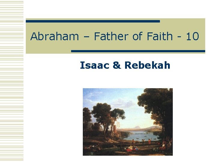 Abraham – Father of Faith - 10 Isaac & Rebekah 