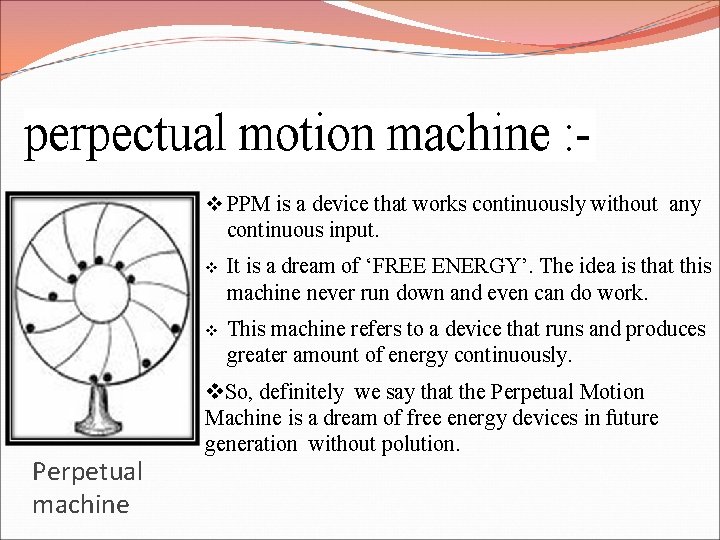 v PPM is a device that works continuously without any continuous input. Perpetual machine