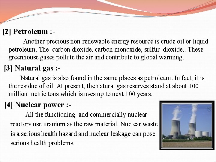 [2] Petroleum : Another precious non-renewable energy resource is crude oil or liquid petroleum.