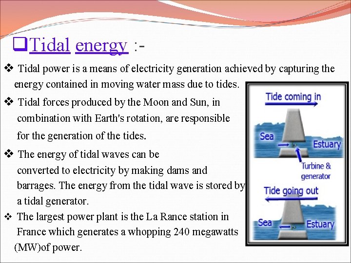 q. Tidal energy : v Tidal power is a means of electricity generation achieved