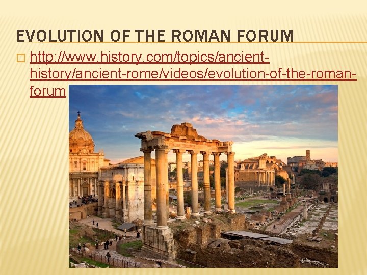 EVOLUTION OF THE ROMAN FORUM � http: //www. history. com/topics/ancienthistory/ancient-rome/videos/evolution-of-the-romanforum 