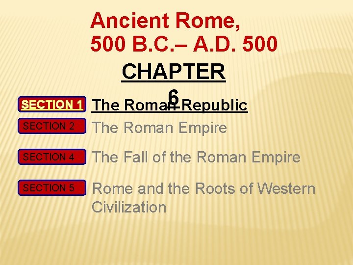 SECTION 1 Ancient Rome, 500 B. C. – A. D. 500 CHAPTER 6 Republic