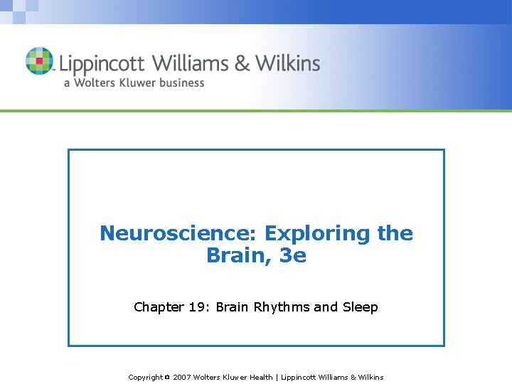 Neuroscience: Exploring the Brain, 3 e Chapter 19: Brain Rhythms and Sleep Copyright ©
