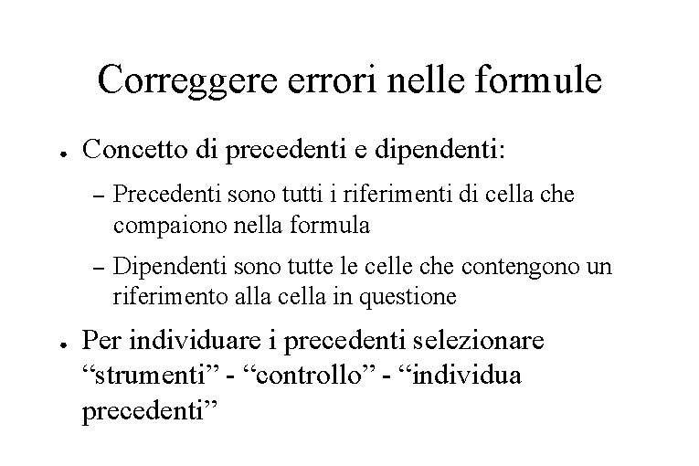 Correggere errori nelle formule ● ● Concetto di precedenti e dipendenti: – Precedenti sono