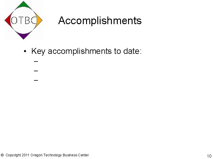 Accomplishments • Key accomplishments to date: – – – © Copyright 2011 Oregon Technology