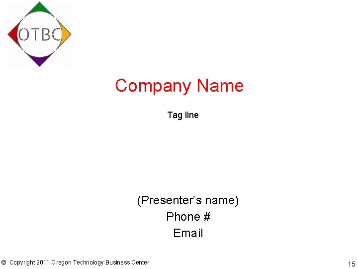 Company Name Tag line (Presenter’s name) Phone # Email © Copyright 2011 Oregon Technology