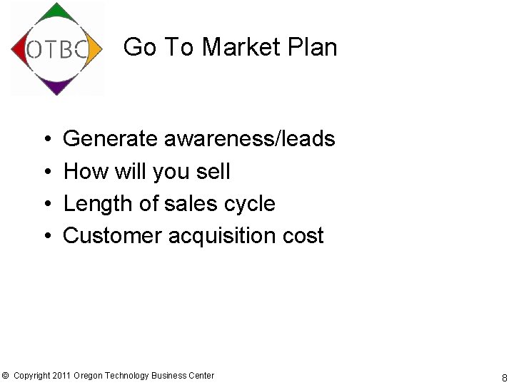 Go To Market Plan • • Generate awareness/leads How will you sell Length of