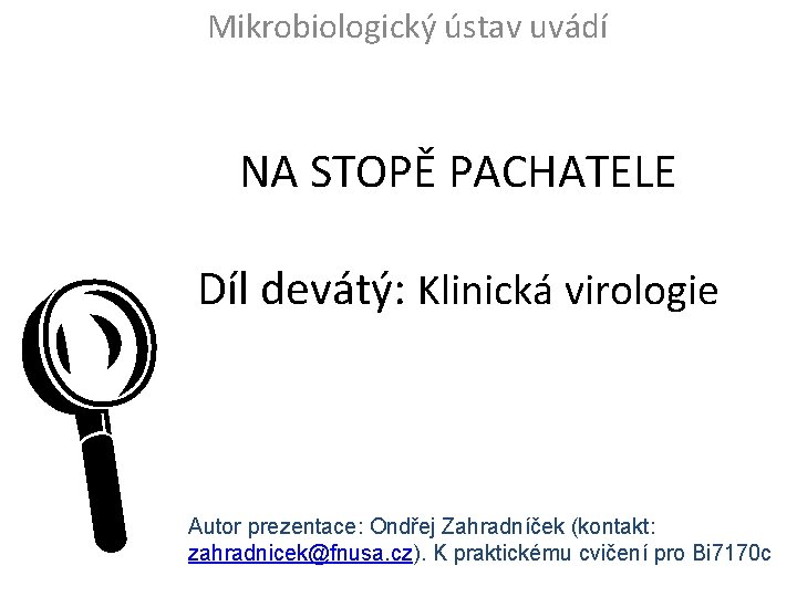 Mikrobiologický ústav uvádí NA STOPĚ PACHATELE L Díl devátý: Klinická virologie Autor prezentace: Ondřej