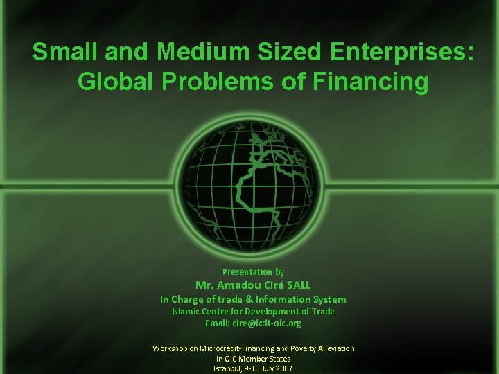 Small and Medium Sized Enterprises: Global Problems of Financing Presentation by Mr. Amadou Ciré