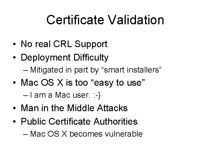 Certificate Validation • No real CRL Support • Deployment Difficulty – Mitigated in part