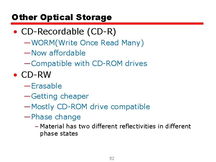 Other Optical Storage • CD-Recordable (CD-R) —WORM(Write Once Read Many) —Now affordable —Compatible with