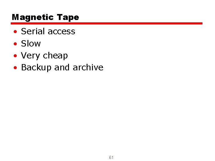 Magnetic Tape • • Serial access Slow Very cheap Backup and archive 61 