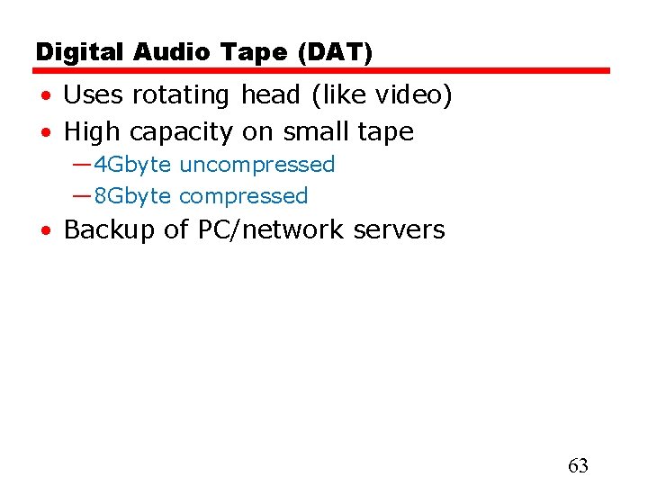 Digital Audio Tape (DAT) • Uses rotating head (like video) • High capacity on