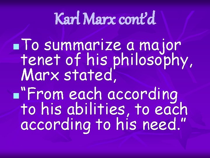 Karl Marx cont’d To summarize a major tenet of his philosophy, Marx stated, n