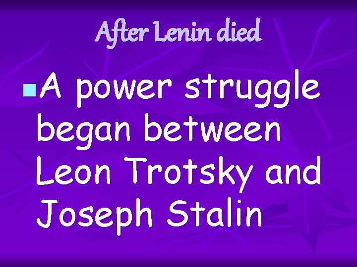 After Lenin died A power struggle began between Leon Trotsky and Joseph Stalin n