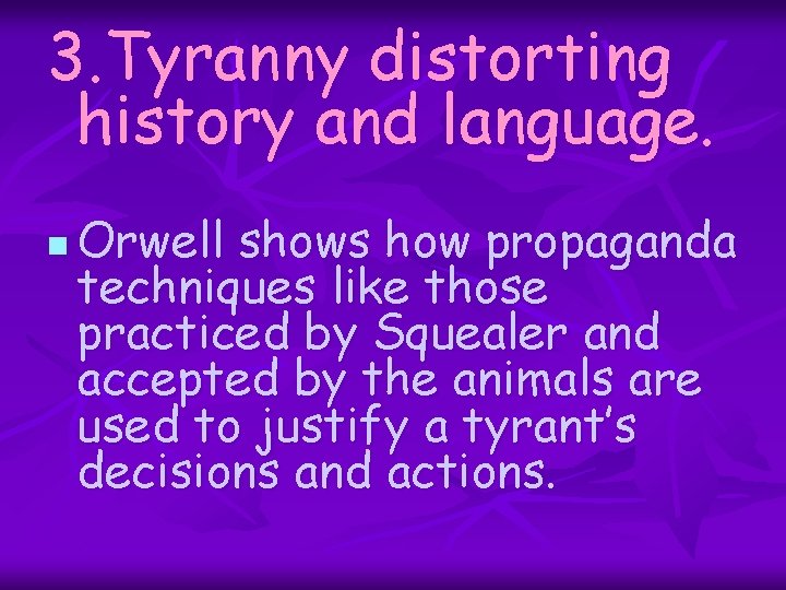 3. Tyranny distorting history and language. n Orwell shows how propaganda techniques like those