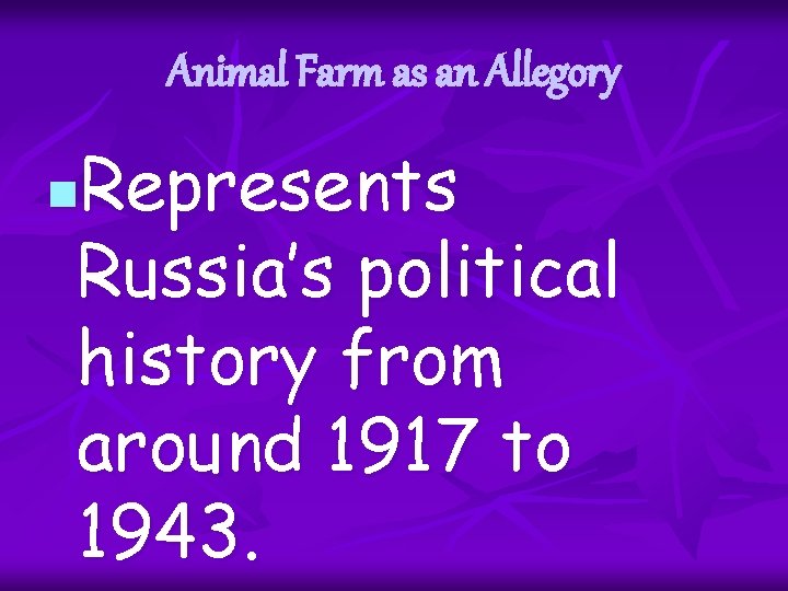 Animal Farm as an Allegory Represents Russia’s political history from around 1917 to 1943.