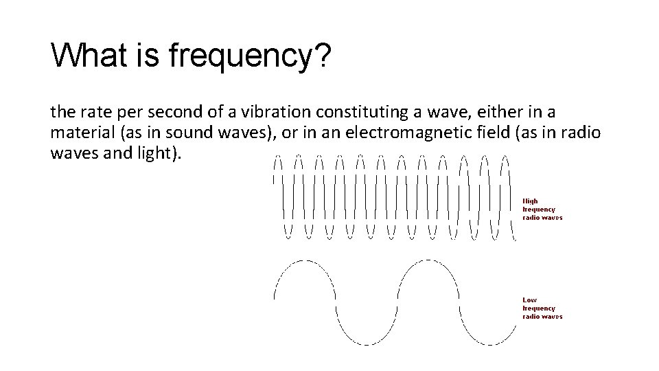 What is frequency? the rate per second of a vibration constituting a wave, either