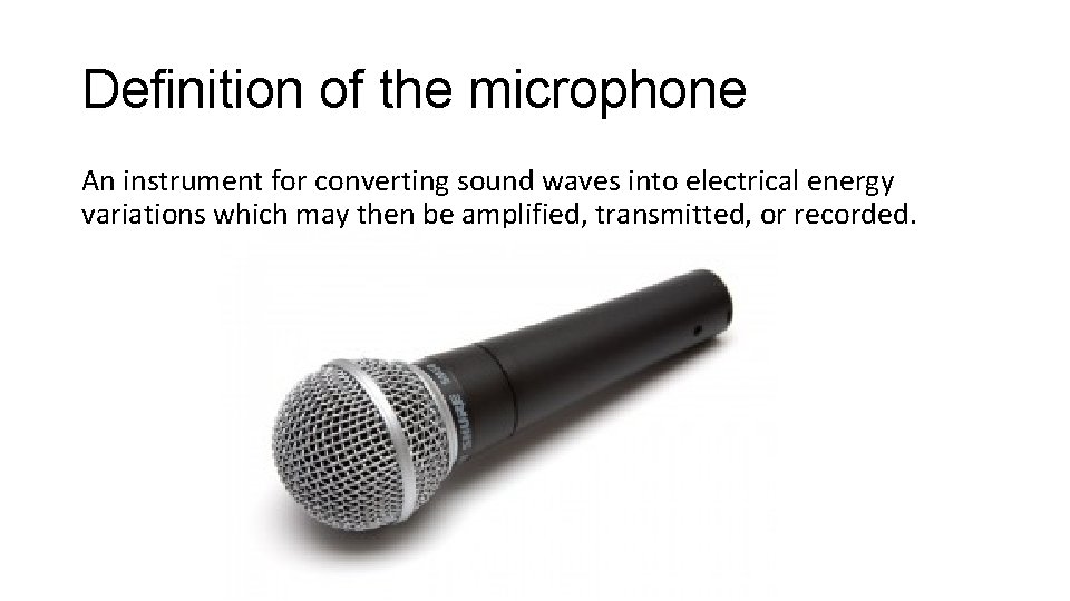 Definition of the microphone An instrument for converting sound waves into electrical energy variations