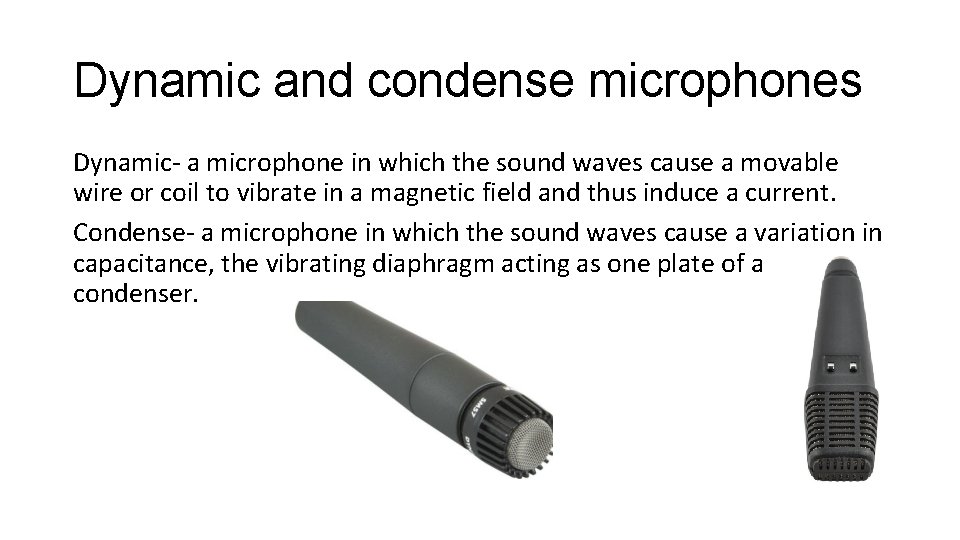 Dynamic and condense microphones Dynamic- a microphone in which the sound waves cause a