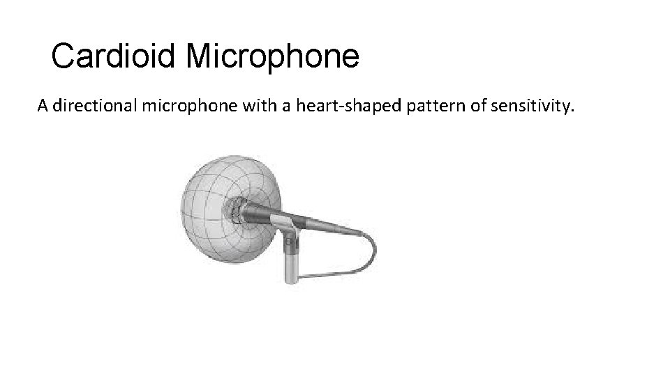 Cardioid Microphone A directional microphone with a heart-shaped pattern of sensitivity. 