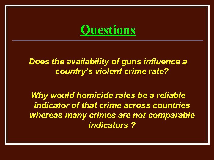 Questions Does the availability of guns influence a country’s violent crime rate? Why would