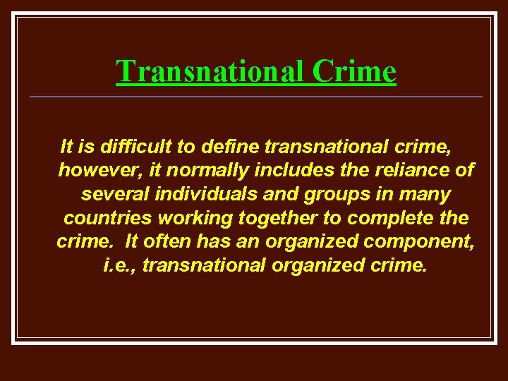 Transnational Crime It is difficult to define transnational crime, however, it normally includes the