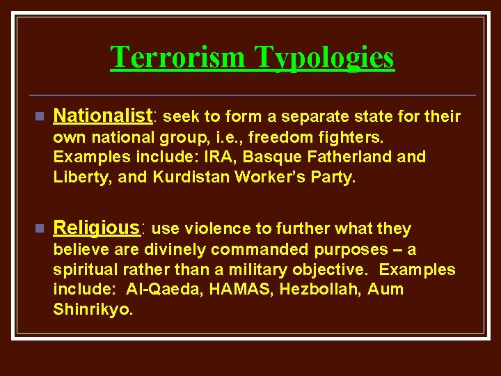 Terrorism Typologies n Nationalist: seek to form a separate state for their own national