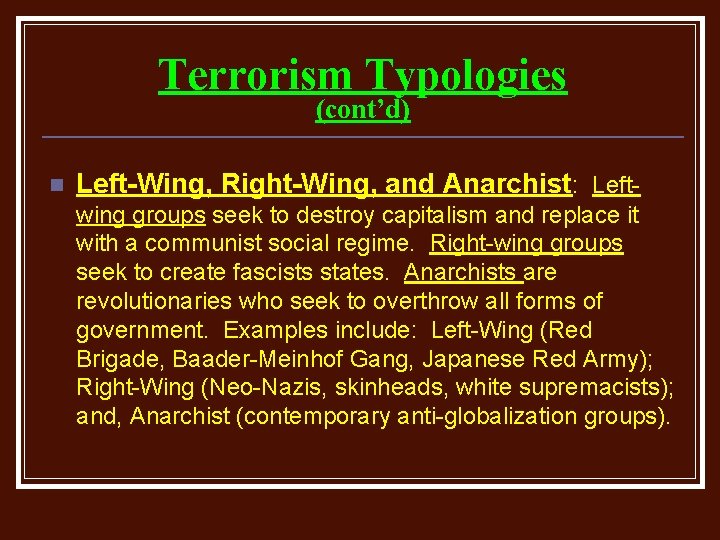 Terrorism Typologies (cont’d) n Left-Wing, Right-Wing, and Anarchist: Leftwing groups seek to destroy capitalism