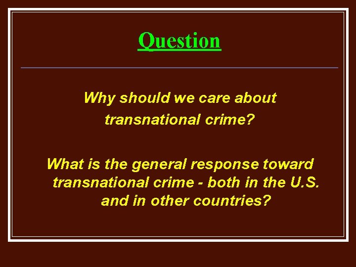 Question Why should we care about transnational crime? What is the general response toward