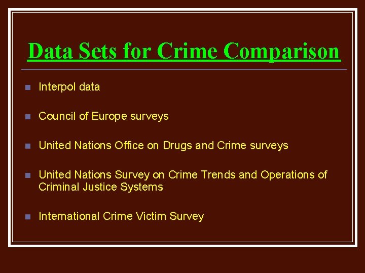 Data Sets for Crime Comparison n Interpol data n Council of Europe surveys n