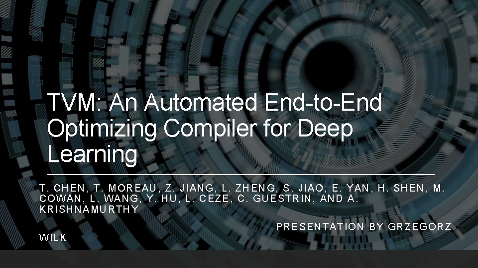 TVM: An Automated End-to-End Optimizing Compiler for Deep Learning T. CHEN, T. M OREAU,