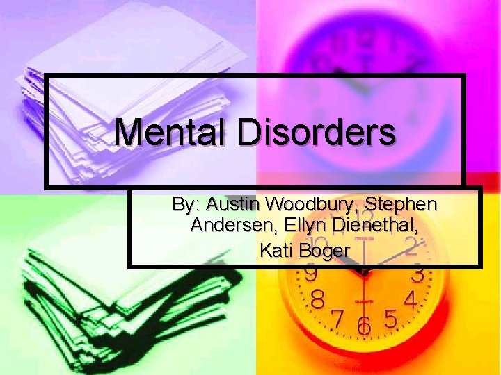 Mental Disorders By: Austin Woodbury, Stephen Andersen, Ellyn Dienethal, Kati Boger 