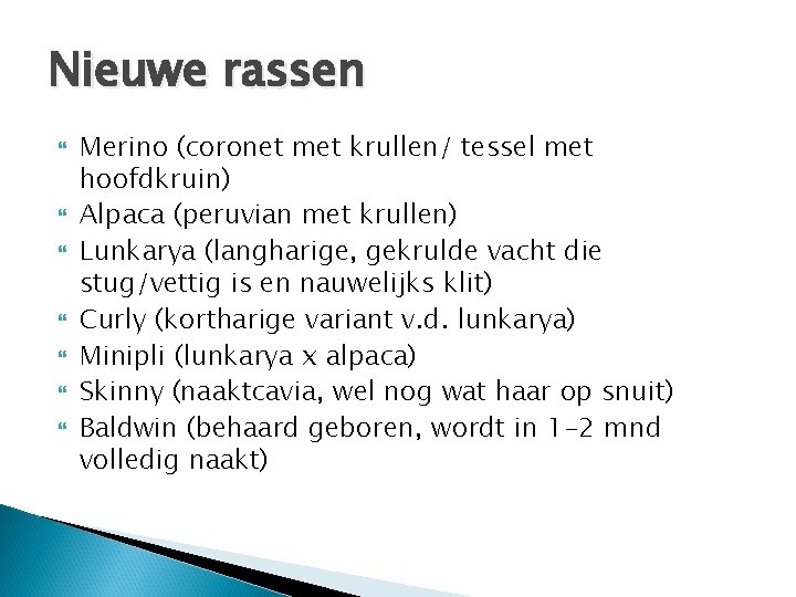 Nieuwe rassen Merino (coronet met krullen/ tessel met hoofdkruin) Alpaca (peruvian met krullen) Lunkarya Nieuwe rassen Merino (coronet met krullen/ tessel met hoofdkruin) Alpaca (peruvian met krullen) Lunkarya
