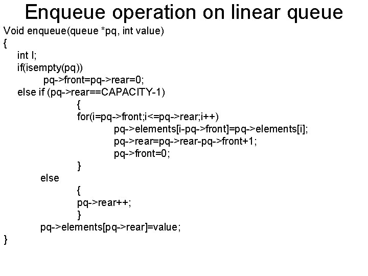 Enqueue operation on linear queue Void enqueue(queue *pq, int value) { int I; if(isempty(pq))
