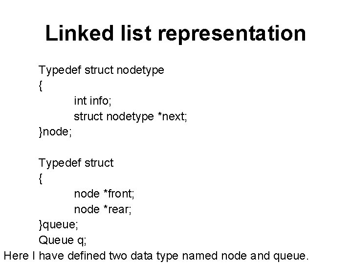 Linked list representation Typedef struct nodetype { int info; struct nodetype *next; }node; Typedef