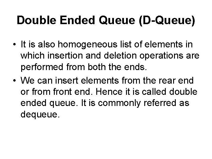 Double Ended Queue (D-Queue) • It is also homogeneous list of elements in which