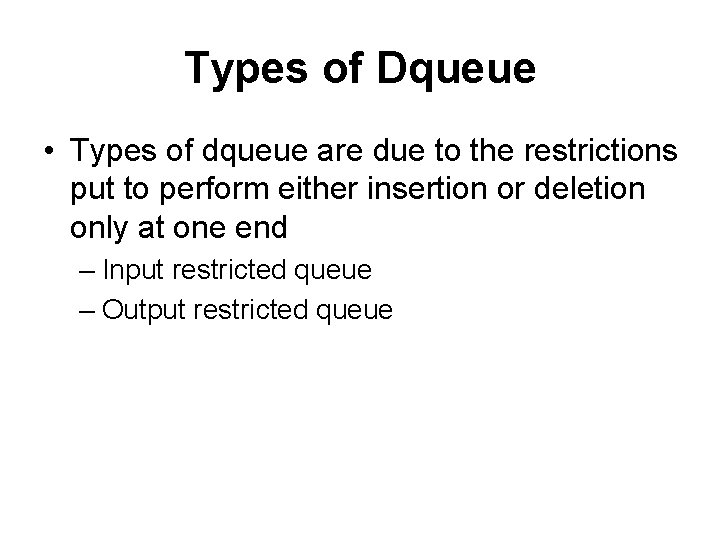 Types of Dqueue • Types of dqueue are due to the restrictions put to