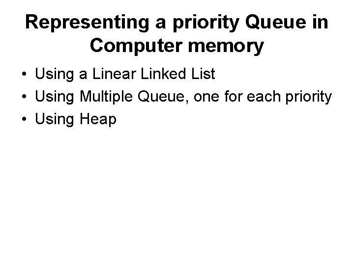 Representing a priority Queue in Computer memory • Using a Linear Linked List •