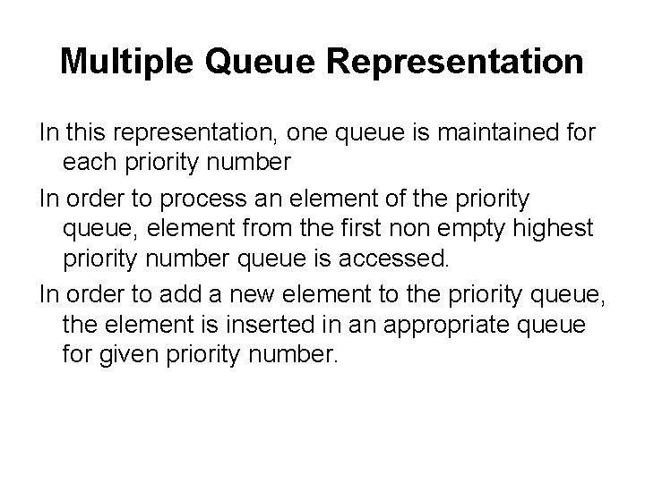 Multiple Queue Representation In this representation, one queue is maintained for each priority number