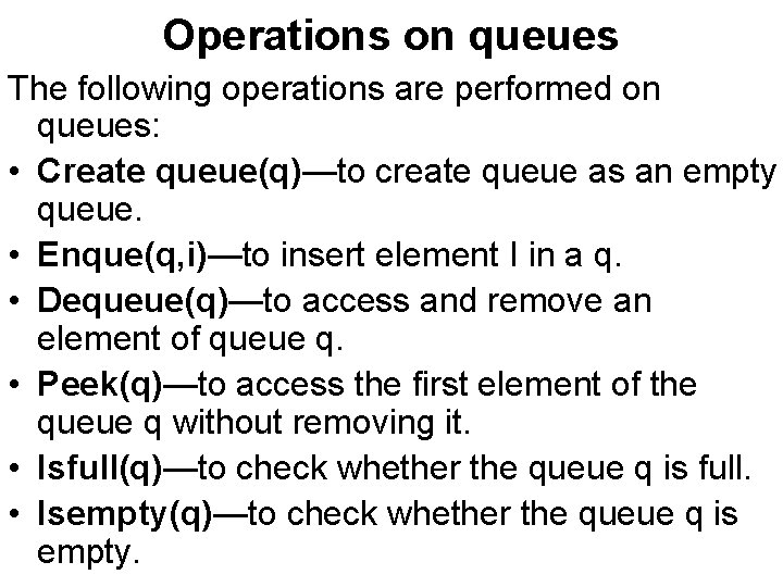 Operations on queues The following operations are performed on queues: • Create queue(q)—to create