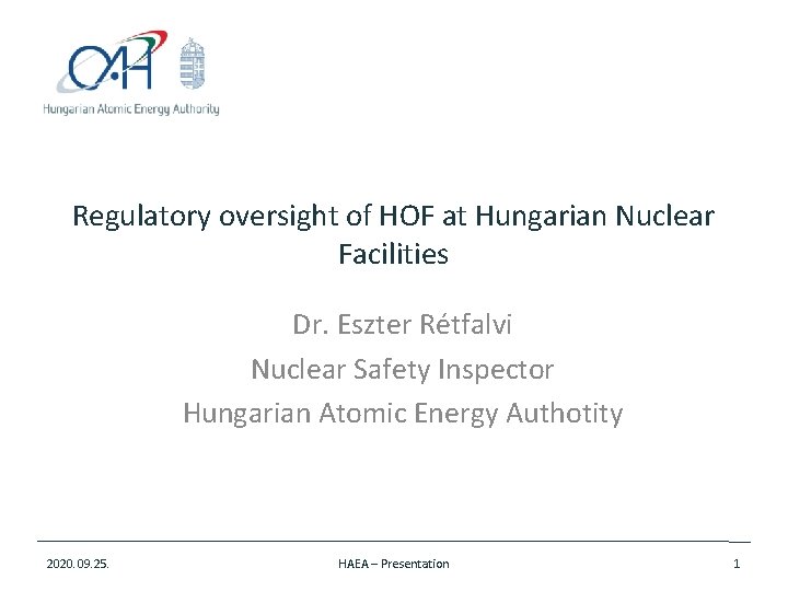 Regulatory oversight of HOF at Hungarian Nuclear Facilities Dr. Eszter Rétfalvi Nuclear Safety Inspector