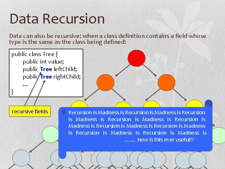 Data Recursion Data can also be recursive: when a class definition contains a field
