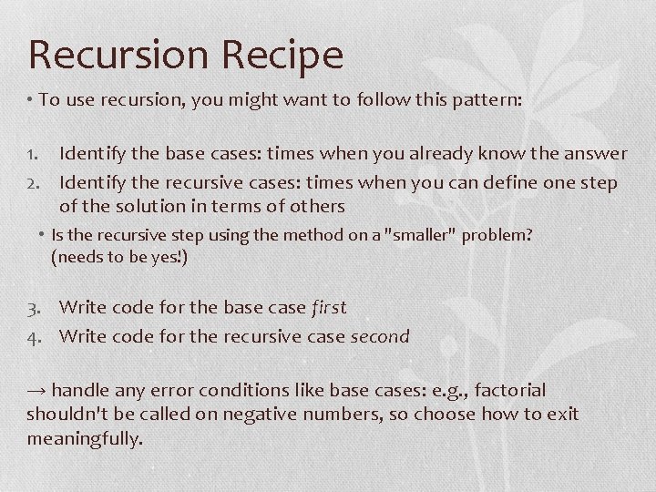 Recursion Recipe • To use recursion, you might want to follow this pattern: 1.