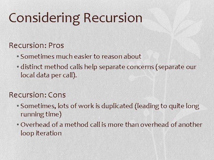 Considering Recursion: Pros • Sometimes much easier to reason about • distinct method calls