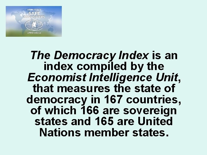 The Democracy Index is an index compiled by the Economist Intelligence Unit, that measures