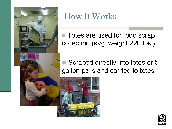 How It Works Totes are used for food scrap collection (avg. weight 220 lbs.