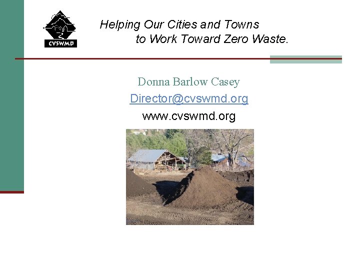 Helping Our Cities and Towns to Work Toward Zero Waste. Donna Barlow Casey Director@cvswmd.